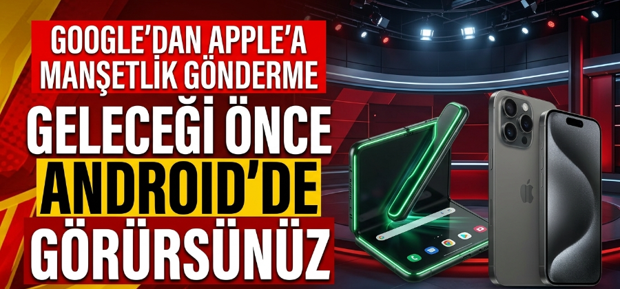 Google’dan Apple’a Katlanabilir iPhone Göndermesi: “Geleceği Genellikle İlk Olarak Android’de Görürsünüz”